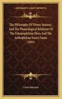 The Philosophy Of Flower Seasons, And The Phaenological Relations Of The Entomophilous Flora And The Anthophilous Insect Fauna (1895)