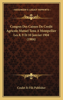 Congres Des Caisses De Credit Agricole Mutuel Tenu A Montpellier Les 8, 9 Et 10 Janvier 1904 (1904)