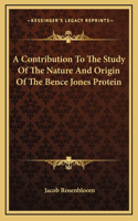 A Contribution To The Study Of The Nature And Origin Of The Bence Jones Protein