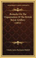Remarks On The Organization Of The British Royal Artillery (1852)