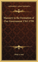 Masonry in the Formation of Our Government 1761-1799