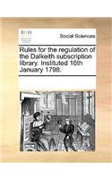 Rules for the regulation of the Dalkeith subscription library. Instituted 16th January 1798.: (English)