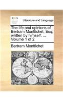 The Life and Opinions of Bertram Montfichet, Esq; Written by Himself. ... Volume 1 of 2