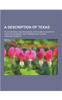 A Description of Texas; Its Advantages and Resources, with Some Account of Their Development, Past, Present and Future...