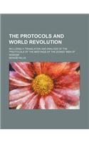 The Protocols and World Revolution; Including a Translation and Analysis of the Protocols of the Meetings of the Zionist Men of Wisdom.