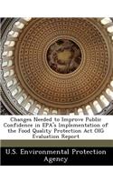 Changes Needed to Improve Public Confidence in EPA's Implementation of the Food Quality Protection ACT Oig Evaluation Report: (English)