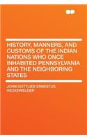 History, Manners, and Customs of the Indian Nations Who Once Inhabited Pennsylvania and the Neighboring States