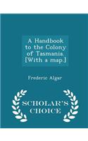 A Handbook to the Colony of Tasmania. [with a Map.] - Scholar's Choice Edition
