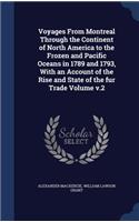 Voyages From Montreal Through the Continent of North America to the Frozen and Pacific Oceans in 1789 and 1793, With an Account of the Rise and State of the fur Trade Volume v.2