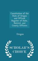 Constitution of the State of Oregon and Official Register of State, District, and County Officers - Scholar's Choice Edition