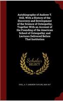 Autobiography of Andrew T. Still, With a History of the Discovery and Development of the Science of Osteopathy, Together With an Account of the Founding of the American School of Osteopathy; and Lectures Delivered Before That Institution