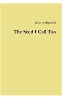 The Seed I Call Tao
