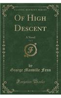 Of High Descent, Vol. 1: A Novel (Classic Reprint)