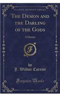 The Demon and the Darling of the Gods: A Drama (Classic Reprint)