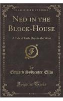 Ned in the Block-House: A Tale of Early Days in the West (Classic Reprint)