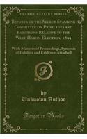 Reports of the Select Standing Committee on Privileges and Elections Relative to the West Huron Election, 1899: With Minutes of Proceedings, Synopsis of Exhibits and Evidence Attached (Classic Reprint)