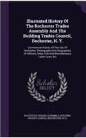 Illustrated History Of The Rochester Trades Assembly And The Building Trades Council, Rochester, N. Y.