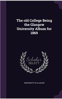 The old College Being the Glasgow University Album for 1869