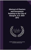Abstract of Charters and Documents Relating to the City of Glasgow, A.D. 1833-1872: (English)