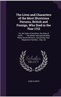 Lives and Characters of the Most Illustrious Persons, British and Foreign, Who Died in the Year 1712: Viz, the Duke of Hamilton, the Duke of Leeds . . .: The Whole Interspersed With Many Secret Memoirs, Concerning Their Respective Families; Also, So