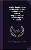 A Selection From the Writings of Viscount Strangford On Political, Geographical, and Social Subjects, Volume 1: (English)