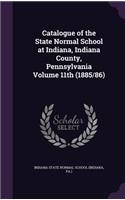 Catalogue of the State Normal School at Indiana, Indiana County, Pennsylvania Volume 11th (1885/86)