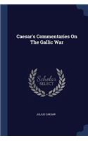 Caesar's Commentaries On The Gallic War