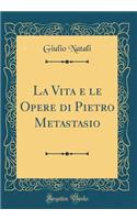 La Vita E Le Opere Di Pietro Metastasio (Classic Reprint)