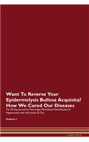 Want To Reverse Your Epidermolysis Bullosa Acquisita? How We Cured Our Diseases. The 30 Day Journal for Raw Vegan Plant-Based Detoxification & Regeneration with Information & Tips Volume 1