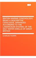 British Marine Conchology; Being a Descriptive Catalogue, Arranged According to the Lamarckian System, of the Salt Water Shells of Great Britain: (English)