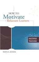How to Motivate Reluctant Learners (Mastering the Principles of Great Teaching Series)