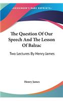 Question Of Our Speech And The Lesson Of Balzac: Two Lectures By Henry James