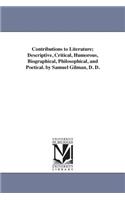 Contributions to Literature; Descriptive, Critical, Humorous, Biographical, Philosophical, and Poetical. by Samuel Gilman, D. D.