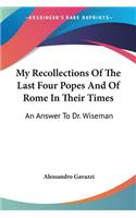 My Recollections Of The Last Four Popes And Of Rome In Their Times