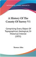 A History Of The County Of Surrey V1: Comprising Every Object Of Topographical, Geological, Or Historical Interest (1831)