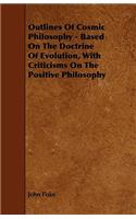 Outlines of Cosmic Philosophy - Based on the Doctrine of Evolution, with Criticisms on the Positive Philosophy