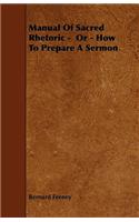 Manual Of Sacred Rhetoric - Or - How To Prepare A Sermon