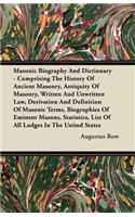 Masonic Biography And Dictionary - Comprising The History Of Ancient Masonry, Antiquity Of Masonry, Written And Unwritten Law, Derivation And Definition Of Masonic Terms, Biographies Of Eminent Masons, Statistics, List Of All Lodges In The United S
