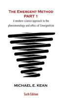 Emergent Method Part 1: A Modern Science Approach to the Phenomenology and Ethics of Emergentism