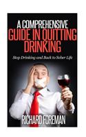 A Comprehensive Guide in Quitting Drinking: Stop Drinking and Back to Sober Life