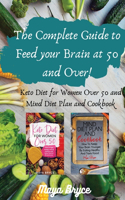 The Complete Guide to Feed your Brain at 50 and Over!: Keto Diet for Women Over 50 and Mind Diet Plan and Cookbook