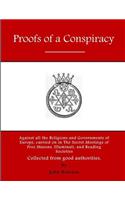 Proofs of a Conspiracy: Against all the Religions and Governments of Europe, carried on in The Secret Meetings of Free Masons, Illuminati, and Reading Societies