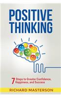 Positive Thinking: 7 Steps to Greater Confidence, Happiness, and Success