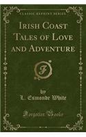 Irish Coast Tales of Love and Adventure (Classic Reprint)