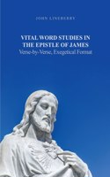 Vital Word Studies in the Epistle of James: Verse-by-Verse, Exegetical Format