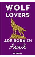 Wolf Lovers Are Born In April: 120 Pages, 6x9, Soft Cover, Matte Finish, Lined Wolf Journal, Funny Wolf Notebook for Women, Gift