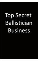 Top Secret Ballistician Business: 6x9 Lined Notebook, Gift For a Friend or a Colleague (Gift For Someone You Love), Birthday Gift