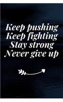 Keep pushing Keep fighting Stay strong