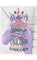 Always Be Yourself Unless You Can Be A Unicorn - Then Always Be A Unicorn