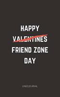 Happy Friend Zone Day: Funny Valentine's Day Joke Notebook For That Guy / Girl Who's In The Friend Zone